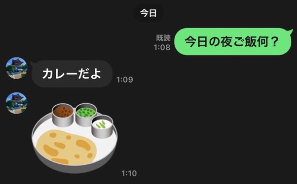 画像には、チャットアプリのスクリーンショットが映っています。以下のメッセージが含まれています：<br>1. 緑色の吹き出しで、「今日の夜ご飯何？」と質問しています。<br>2. それに対して、「カレーだよ」と返答しています。<br>3. さらに、インド料理のようなカレーのイラストが送信されています。イラストには、ナンと3つの小皿に入った料理（カレーや付け合わせ）が描かれています。